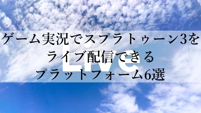 ゲーム実況でスプラトゥーン3をライブ配信できるプラットフォーム6選