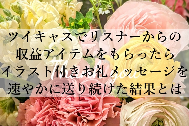 ツイキャスでリスナーからの収益アイテムをもらったらイラスト付きお礼メッセージを速やかに送り続けた結果とは