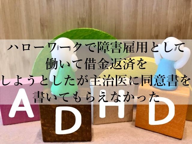 ハローワークで障害雇用として働いて借金返済をしようとしたが主治医に同意書を書いてもらえなかった