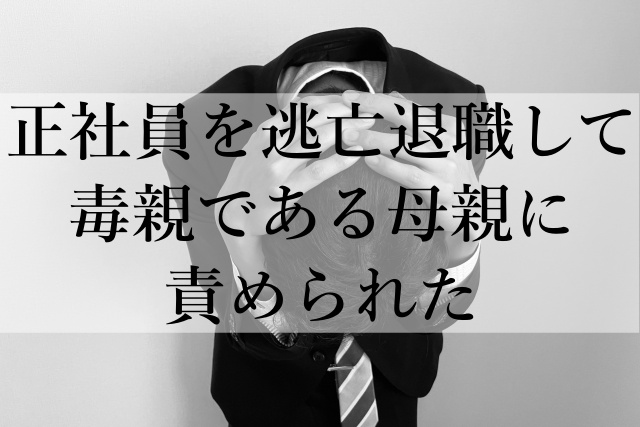 正社員を逃亡退職して毒親である母親に責められた