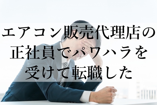 エアコン販売代理店の正社員でパワハラを受けて転職した