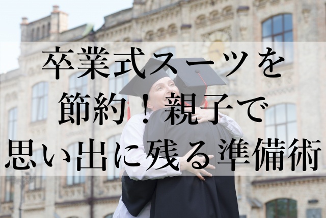 卒業式スーツを節約！親子で思い出に残る準備術