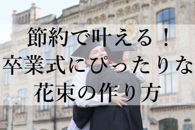 節約で叶える！卒業式にぴったりな花束の作り方