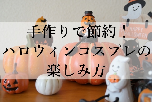 手作りで節約！ハロウィンコスプレの楽しみ方