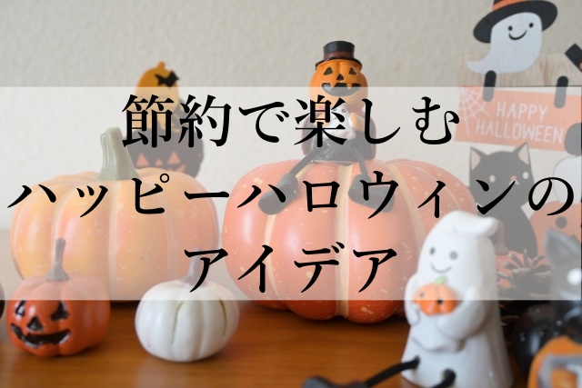 節約で楽しむハッピーハロウィンのアイデア