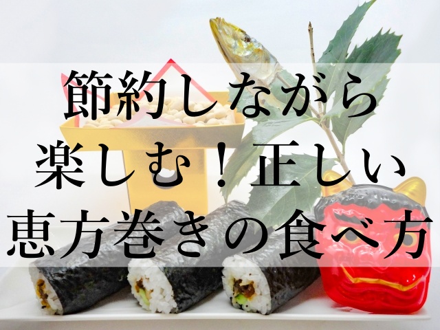 節約しながら楽しむ！正しい恵方巻きの食べ方