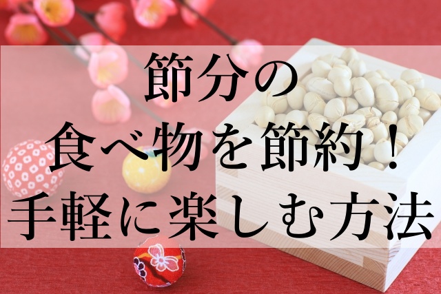 節分の食べ物を節約！手軽に楽しむ方法