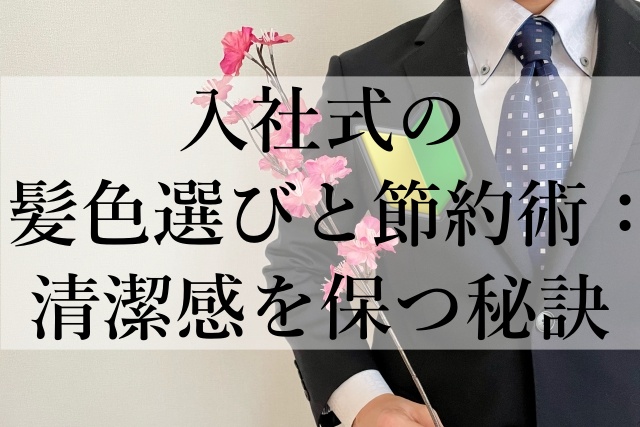 入社式の髪色選びと節約術：清潔感を保つ秘訣