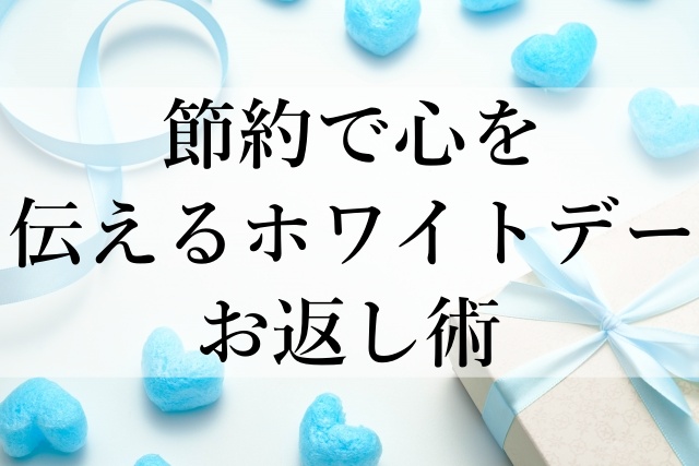 節約で心を伝えるホワイトデーお返し術