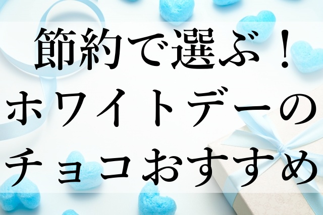 節約で選ぶ！ホワイトデーのチョコおすすめ