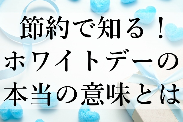 節約で知る！ホワイトデーの本当の意味とは