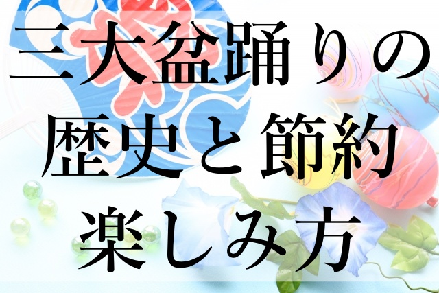 三大盆踊りの歴史と節約楽しみ方