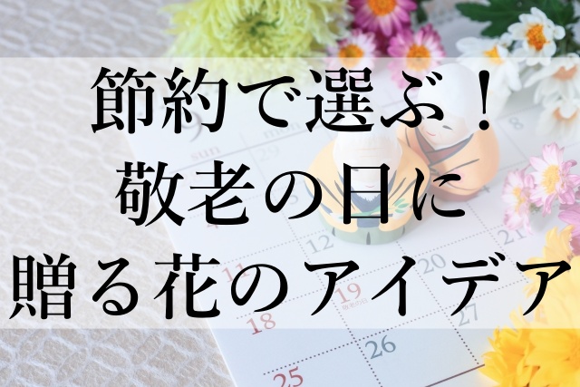 節約で選ぶ！敬老の日に贈る花のアイデア