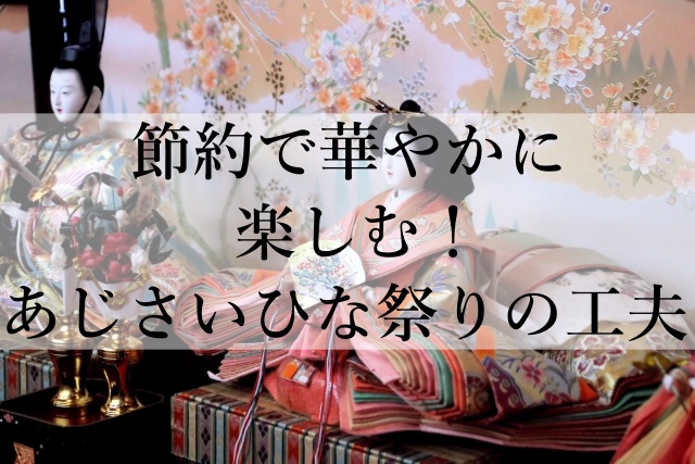 節約で華やかに楽しむ！あじさいひな祭りの工夫