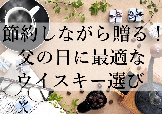 節約しながら贈る！父の日に最適なウイスキー選び