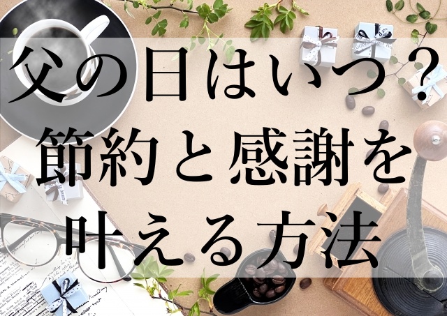 父の日はいつ？節約と感謝を叶える方法