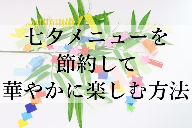 七夕メニューを節約して華やかに楽しむ方法