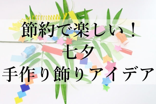 節約で楽しい！七夕手作り飾りアイデア