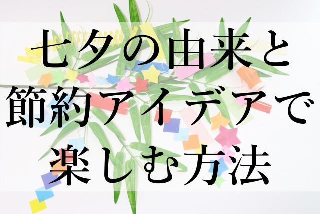 七夕の由来と節約アイデアで楽しむ方法