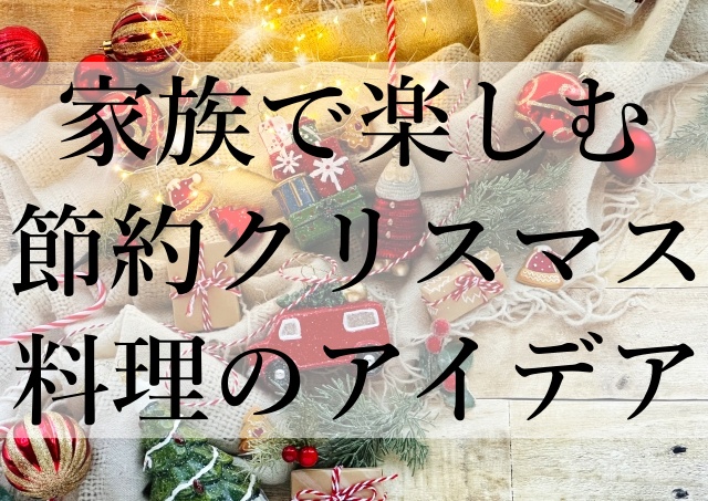 家族で楽しむ節約クリスマス料理のアイデア