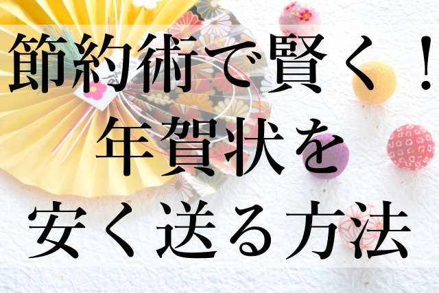 節約術で賢く！年賀状を安く送る方法