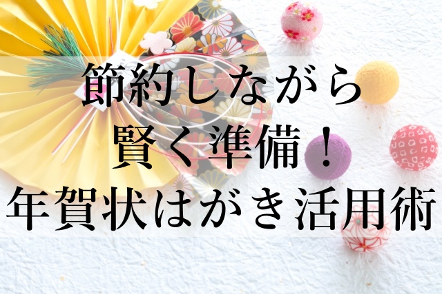 節約しながら賢く準備！年賀状はがき活用術