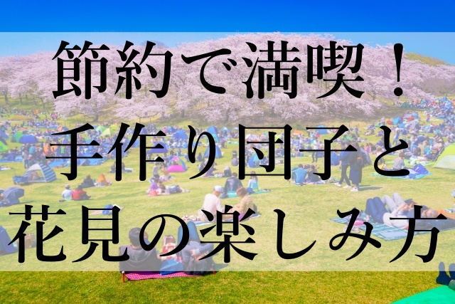 節約で満喫！手作り団子と花見の楽しみ方