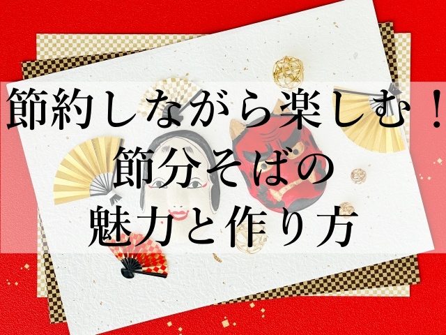 節約しながら楽しむ！節分そばの魅力と作り方