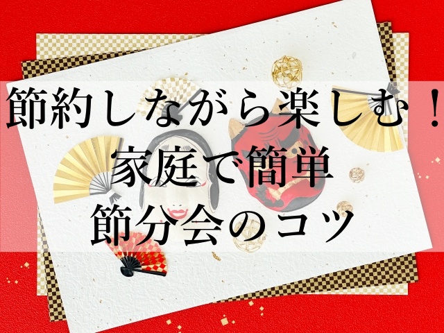 節約しながら楽しむ！家庭で簡単節分会のコツ