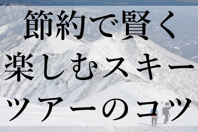 節約で賢く楽しむスキーツアーのコツ