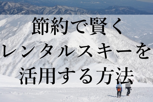 節約で賢くレンタルスキーを活用する方法