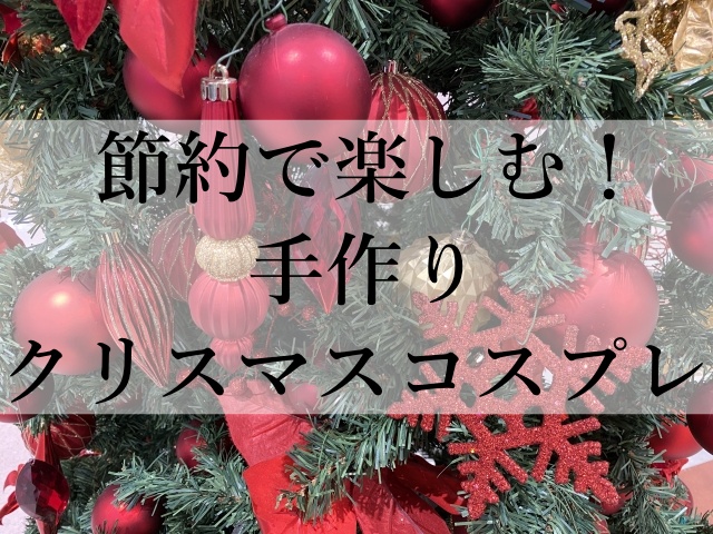 節約で楽しむ！手作りクリスマスコスプレ