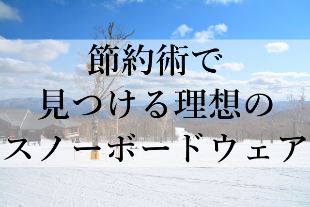 節約術で見つける理想のスノーボードウェア