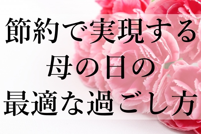 節約で実現する母の日の最適な過ごし方